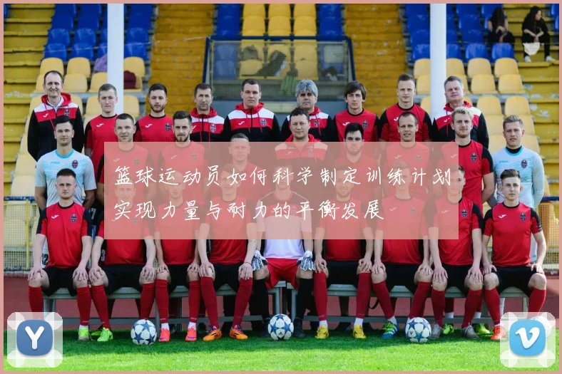 篮球运动员如何科学制定训练计划实现力量与耐力的平衡发展