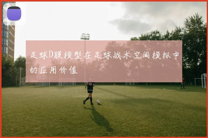 足球D膜模型在足球战术空间模拟中的应用价值